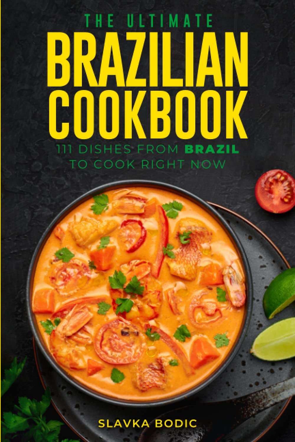 The Ultimate Brazilian Cookbook: 111 Dishes From Brazil To Cook Right Now: 32 (World Cuisines)