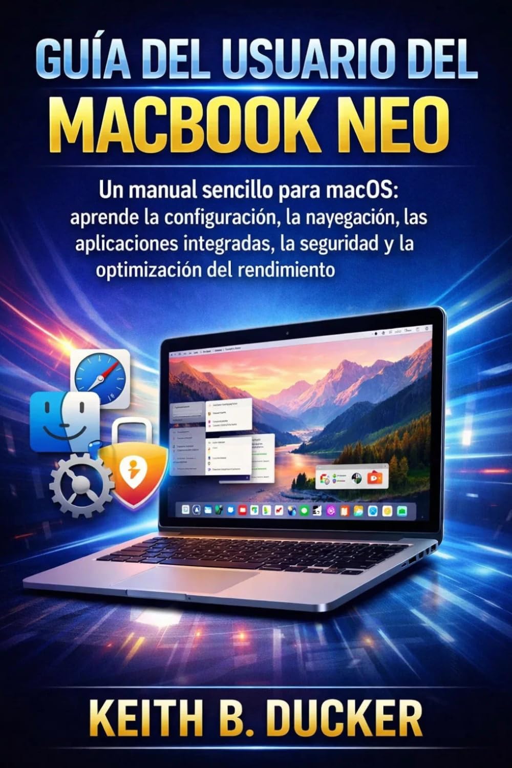 GUÍA DEL USUARIO DEL MACBOOK NEO: Un manual sencillo para macOS: aprende la configuración, la navegación, las aplicaciones integradas, la seguridad y la optimización del rendimiento