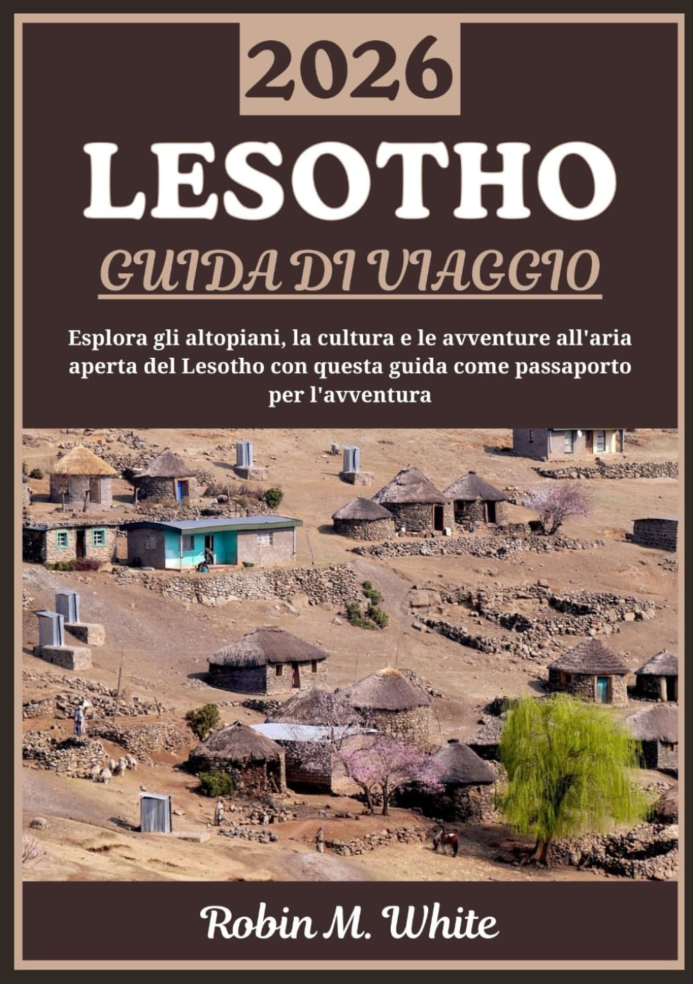 LESOTHO GUIDA DI VIAGGIO 2026: Alla scoperta del Regno delle Montagne: un viaggio attraverso gli altopiani, la cultura, le tradizioni e le avventure all'aria aperta del Lesotho