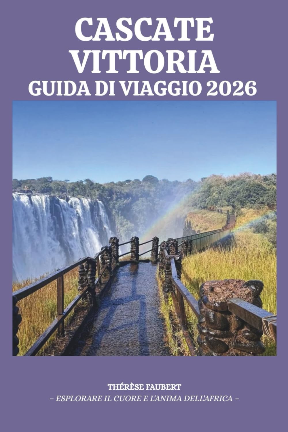 GUIDA DI VIAGGIO CASCATE VITTORIA 2026: L'ultimo Zimbabwe & Zambia Insider: con Devil's Pool, itinerari safari, luoghi nascosti, mappe e ... per un viaggio economico indimenticabile.