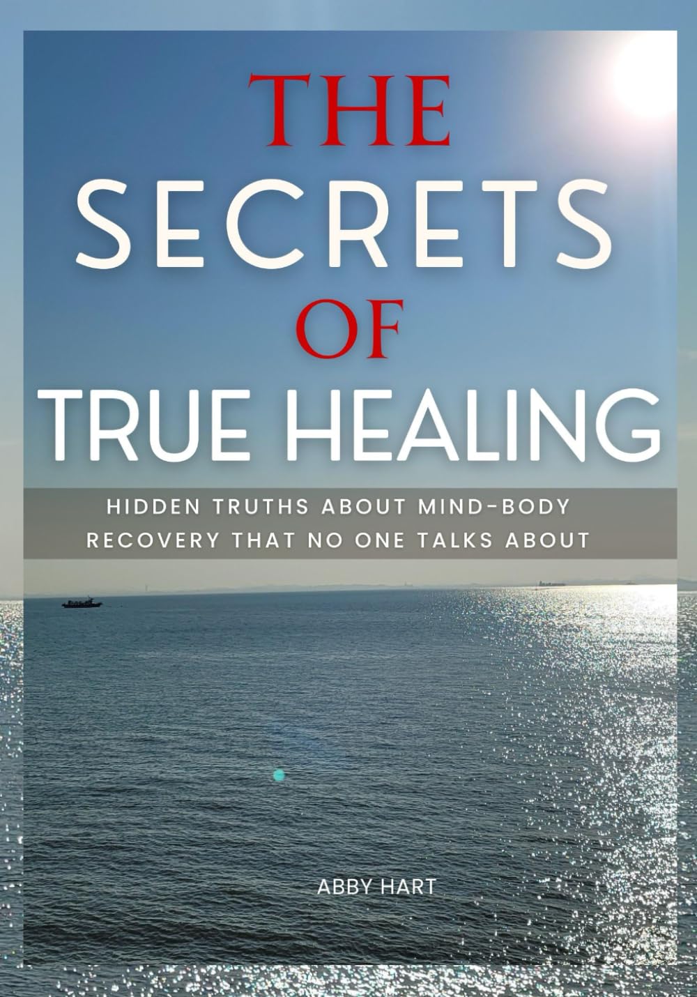 THE SECRETS OF TRUE HEALING: Hidden Truths About Mind-Body Recovery That No One Talks About