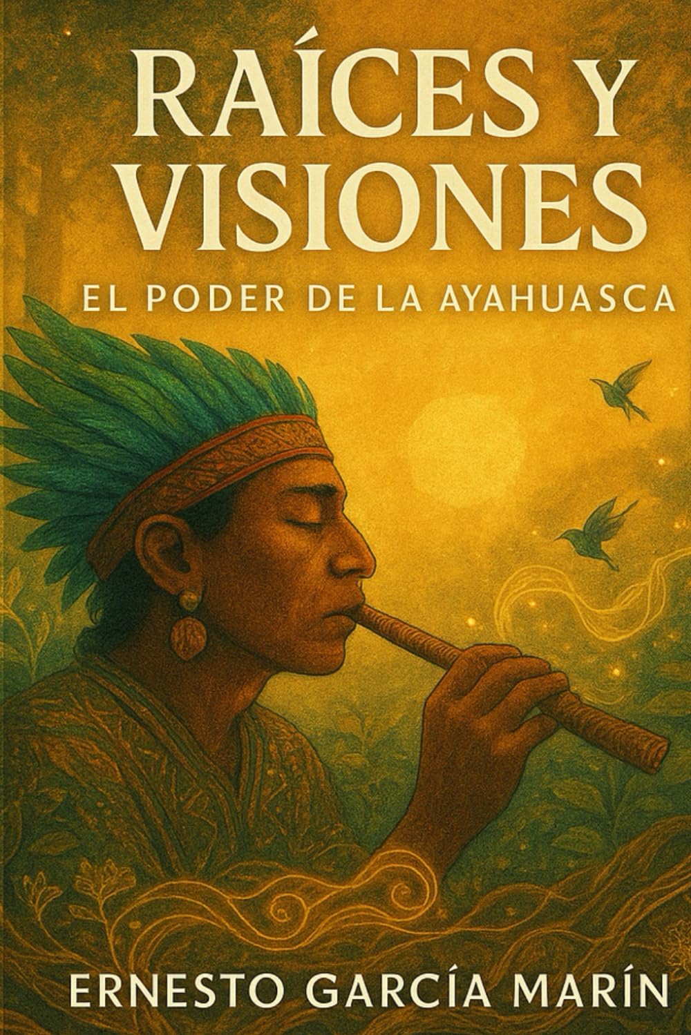 RAÍCES Y VISIONES: El Poder de la Ayahuasca