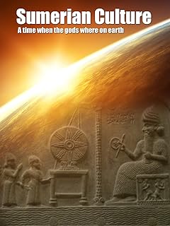 Sumerian Culture - A time when the GODS lived on earth