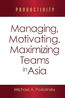 Productivity: Managing, Motivating, Maximizing Teams in Asia