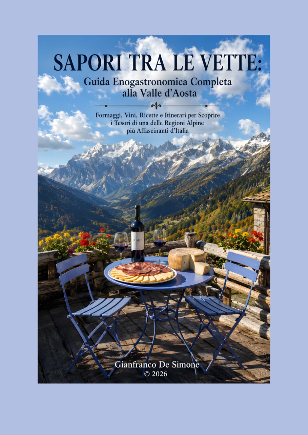 SAPORI TRA LE VETTE: Guida Enogastronomica Completa alla Valle d'Aosta: Formaggi, Vini, Ricette e Itinerari per Scoprire i Tesori di una delle Regioni Alpine più Affascinanti d’Italia