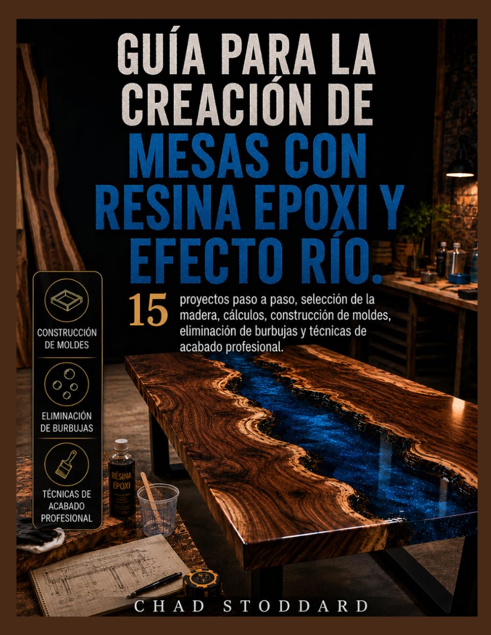 Guía para la creación de mesas con resina epoxi y efecto río.: 15 proyectos paso a paso, selección de la madera, cálculos, construcción de moldes, ... burbujas y técnicas de acabado profesional.