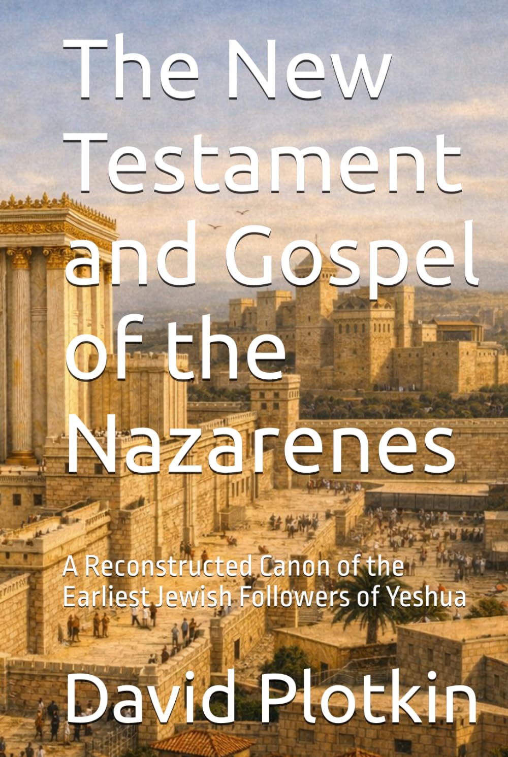 The New Testament and Gospel of the Nazarenes: A Reconstructed Canon of the Earliest Jewish Followers of Yeshua