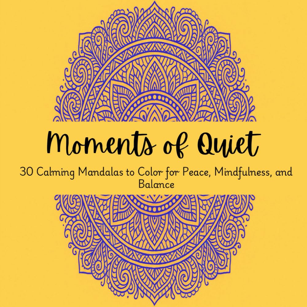 Moments of Quiet: 30 Calming Mandalas to Color for Peace, Mindfulness, and Balance