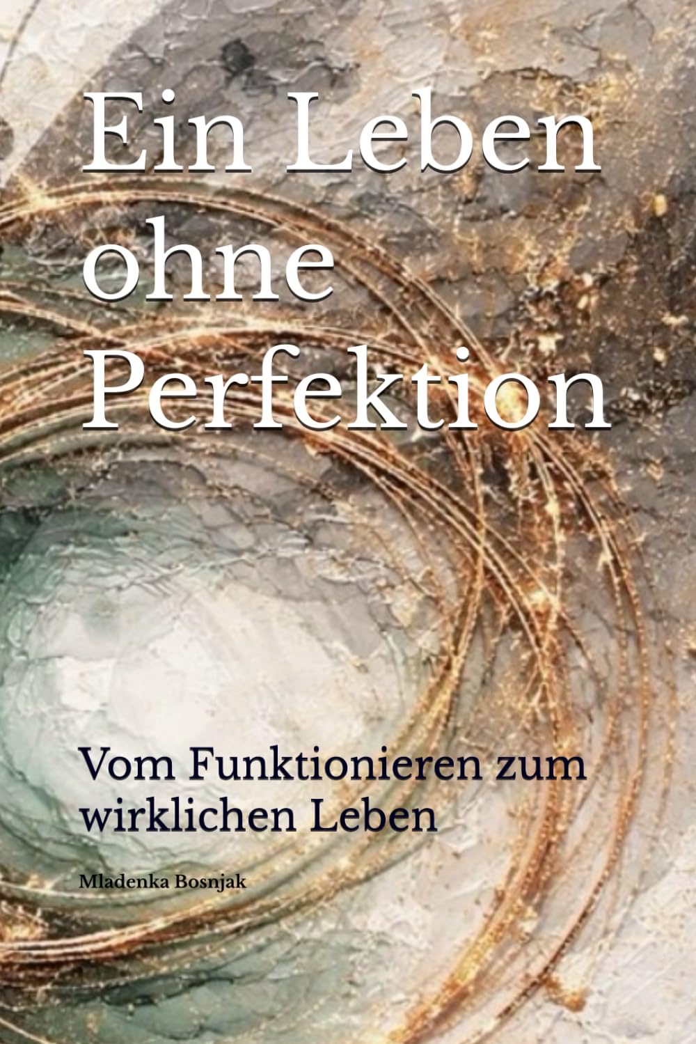 Ein Leben ohne Perfektion: Vom Funktionieren zum wirklichen Leben