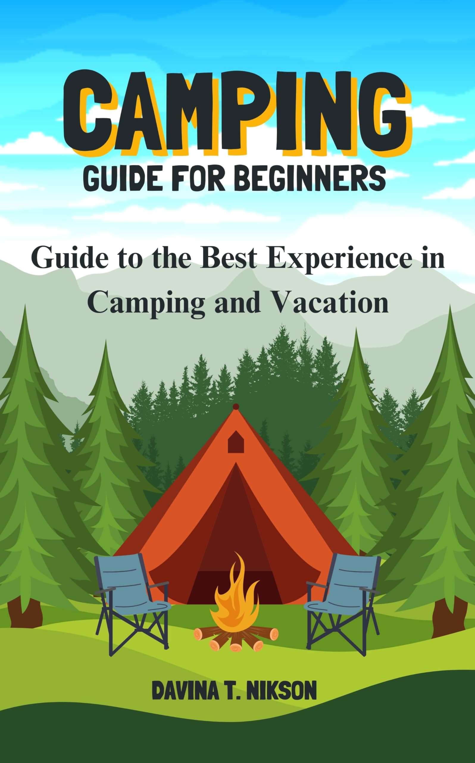 Camping Guide for Beginners: Guide to the Best Experience in Camping and Vacation