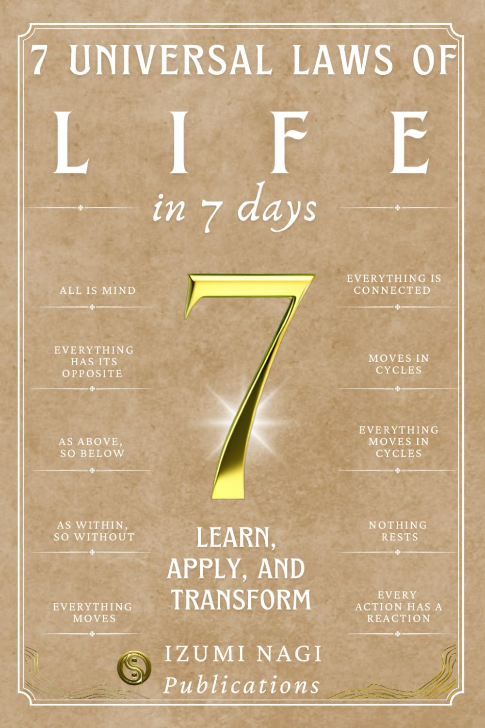 7 Universal Laws of Life In 7 Days: LEARN, APPLY, AND TRANSFORM (7 Universal Laws In 7 Days)