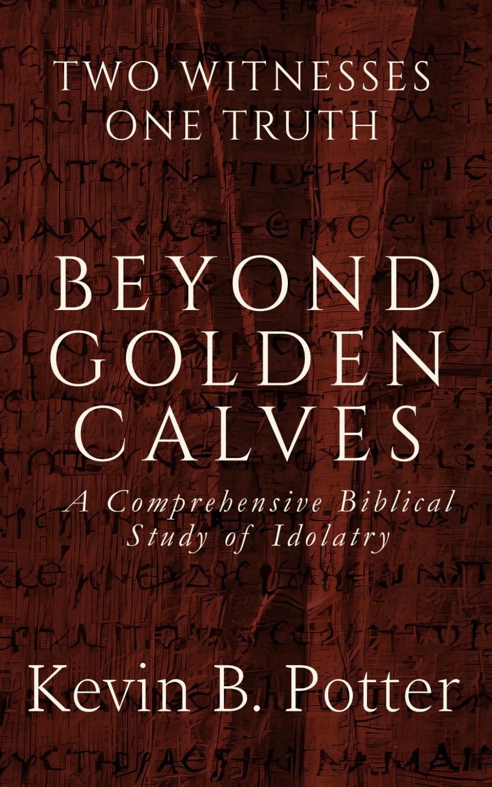 Beyond Golden Calves: A Comprehensive Biblical Study of Idolatry (Two Witnesses, One Truth)