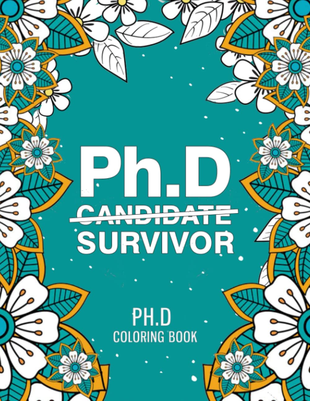 Phd Coloring Book: A Hilarious & Funny Coloring Book Gift for Phd Students & Graduates to Relieve Stress