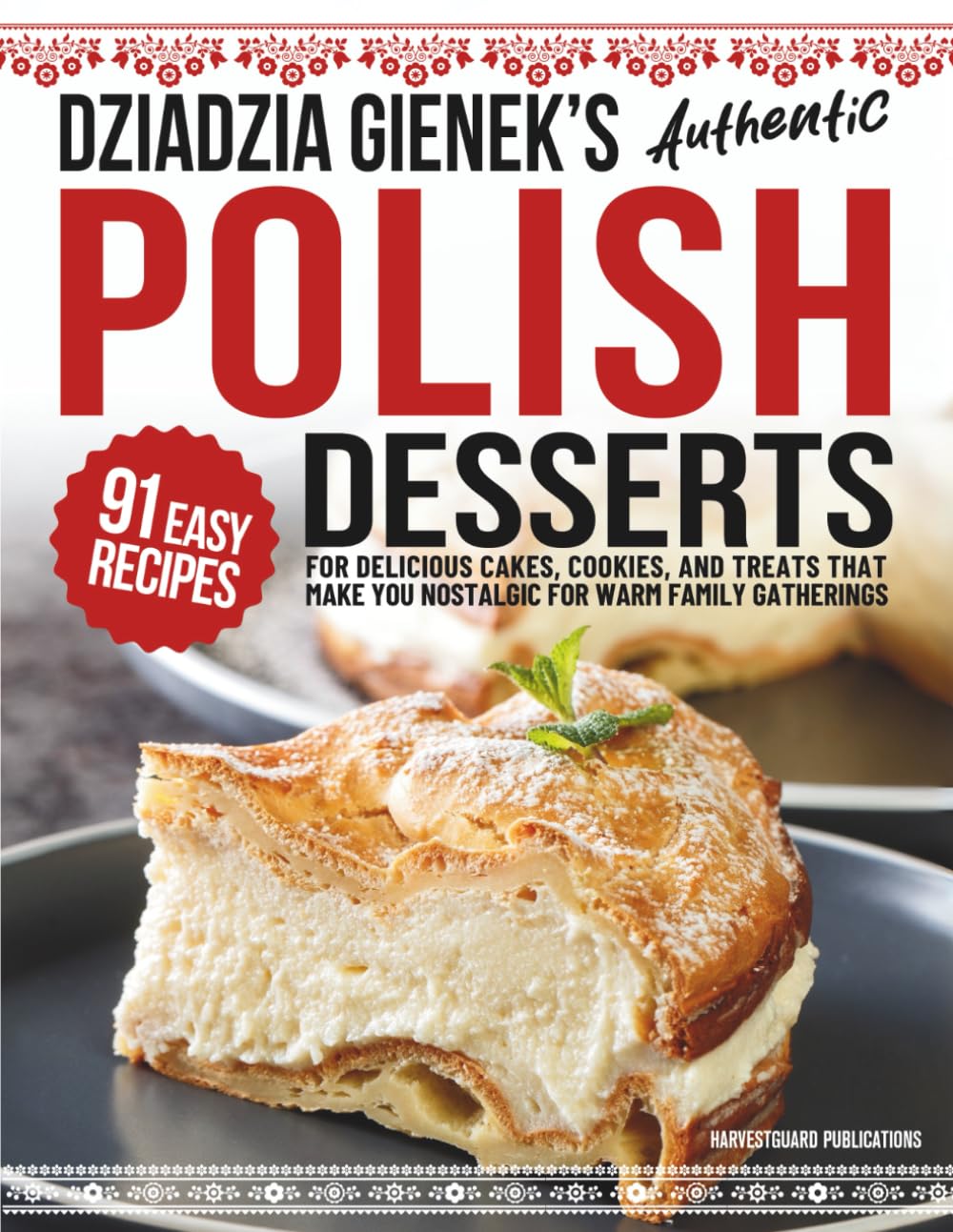 Dziadzia Gienek’s Authentic Polish Desserts: 91 Easy-to-Follow Recipes for Delicious Cakes, Cookies, and Treats That Make You Nostalgic For Warm Family Gatherings (Traditional Cooking Series)      Paperback – June 9, 2025