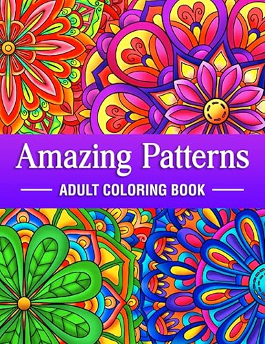 Amazing Patterns - Adult Coloring Book: A Beautiful and Mindful Floral, Doodle, Zen and Mandala Style Patterns Coloring Book Pages for Adults Stress Relief, Relaxation, Mindfulness and Meditation