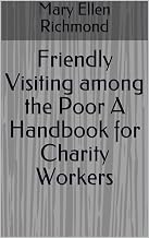 Friendly Visiting among the Poor A Handbook for Charity Workers