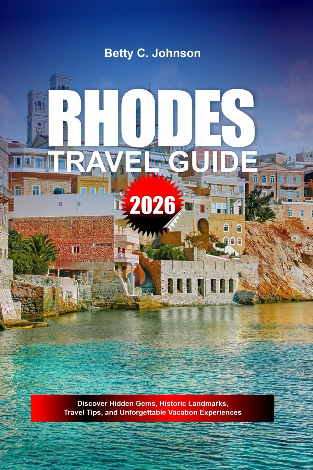 RHODES TRAVEL GUIDE 2026: Discover Hidden Gems, Historic Landmarks, Travel Tips, and Unforgettable Vacation Experiences
