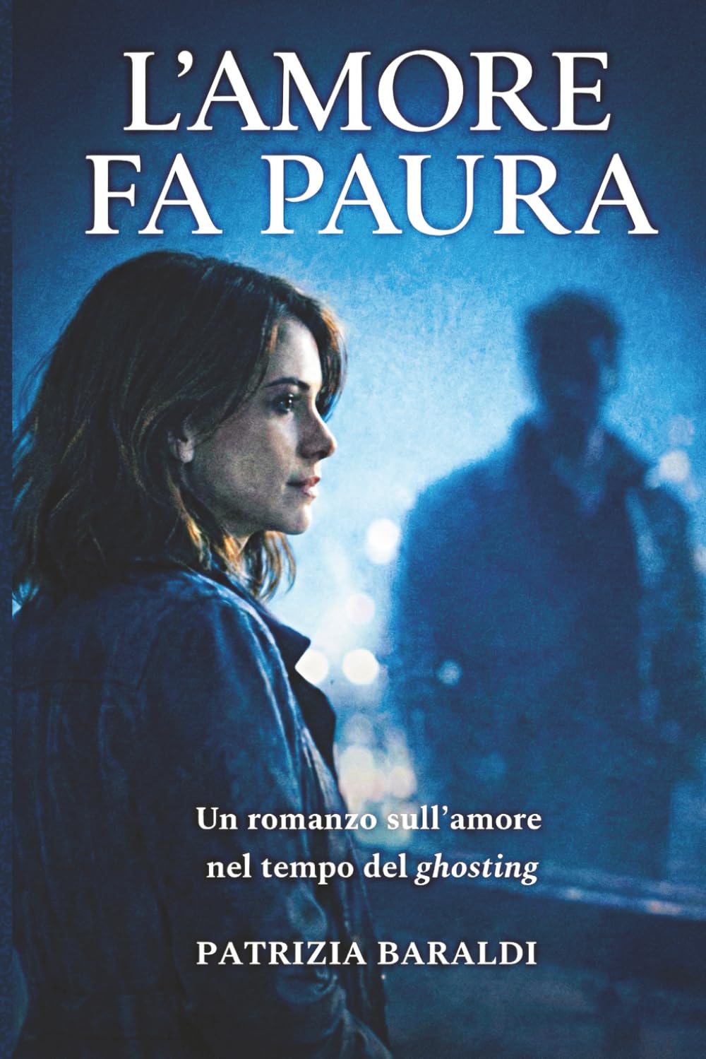 L'AMORE FA PAURA: Un romanzo sull'amore nel tempo del ghosting