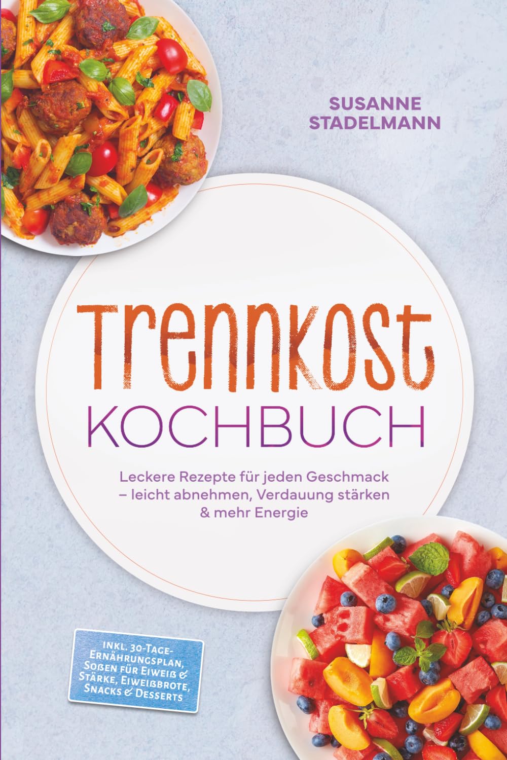 Trennkost Kochbuch: Leckere Rezepte für jeden Geschmack – leicht abnehmen, Verdauung stärken & mehr Energie – inkl. 30-Tage-Ernährungsplan, Soßen für Eiweiß & Stärke, Eiweißbrote, Snacks & Desserts