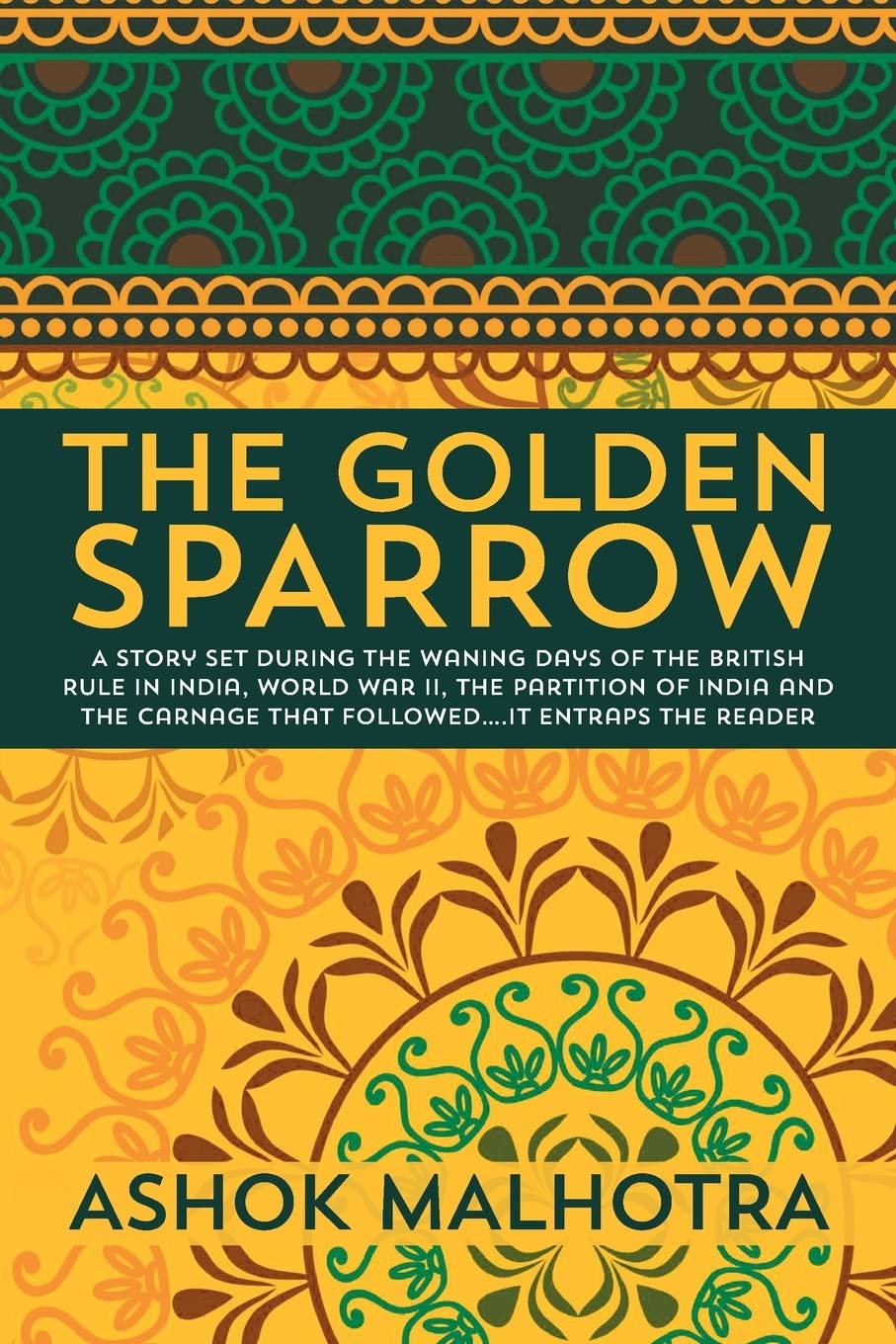 The Golden Sparrow: A story set during the waning days of the British Rule in India, World War II, the partition of India and the carnage that followed….it entraps the reader
