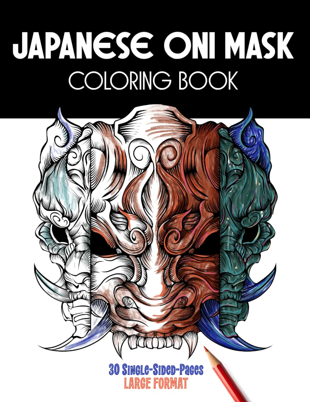 Japanese Oni Masks Coloring Book: 30 Coloring Pages With Japanese Masks For Teens & Adults To Relieve Stress, color by color