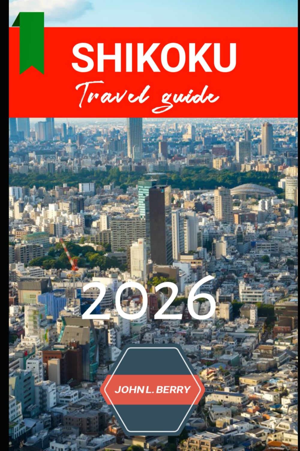 SHIKOKU TRAVEL GUIDE 2026: Experience Shikoku in Style: A Travel Companion to History, Landmarks & Local Life – 2026 Edition (Explore Destinations)