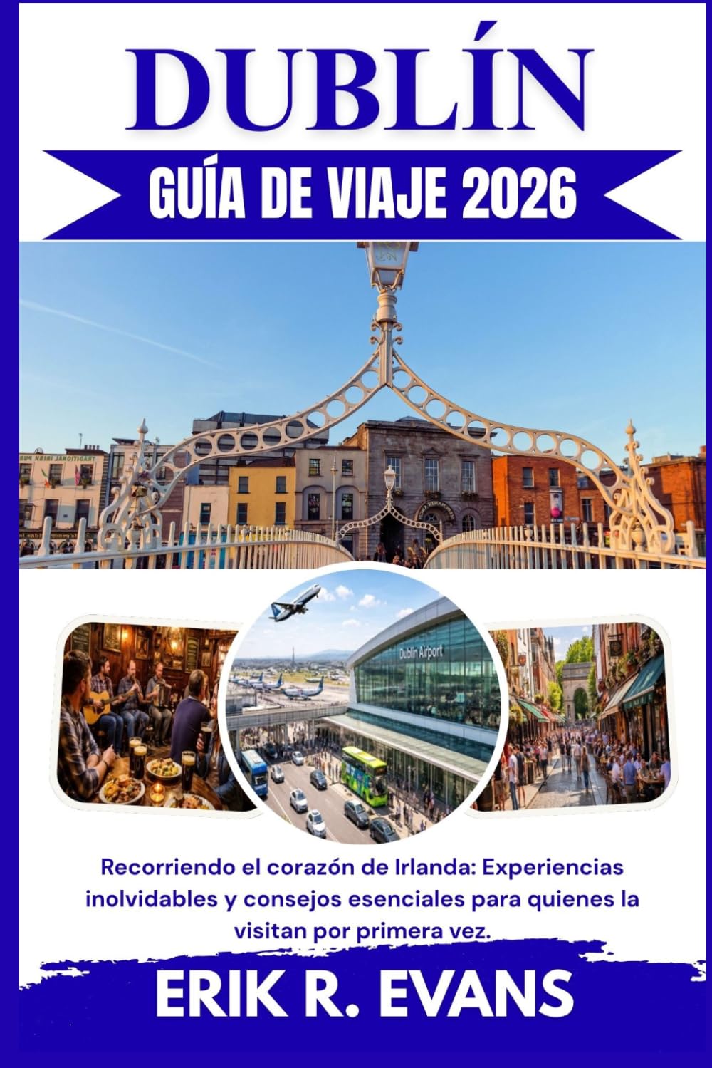 DUBLÍN GUÍA DE VIAJE 2026: Recorriendo el corazón de Irlanda: Experiencias inolvidables y consejos esenciales para quienes la visitan por primera vez.