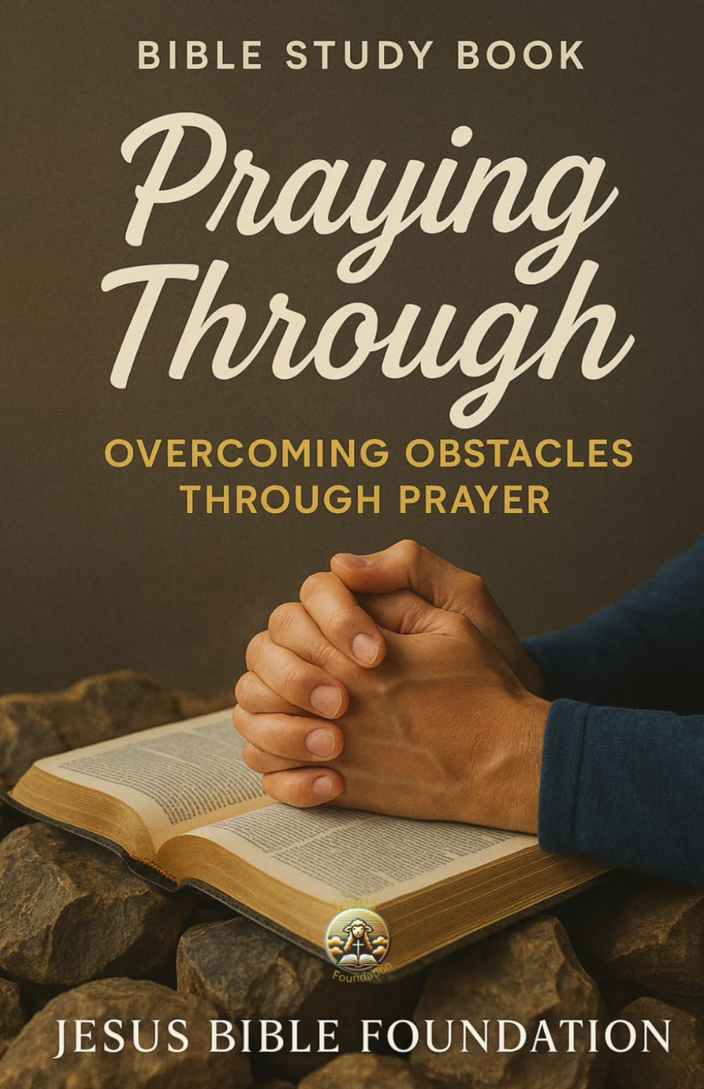 Bible study book Praying Through: Overcoming Obstacles through Prayer (Prayer & Intimacy with God Series)