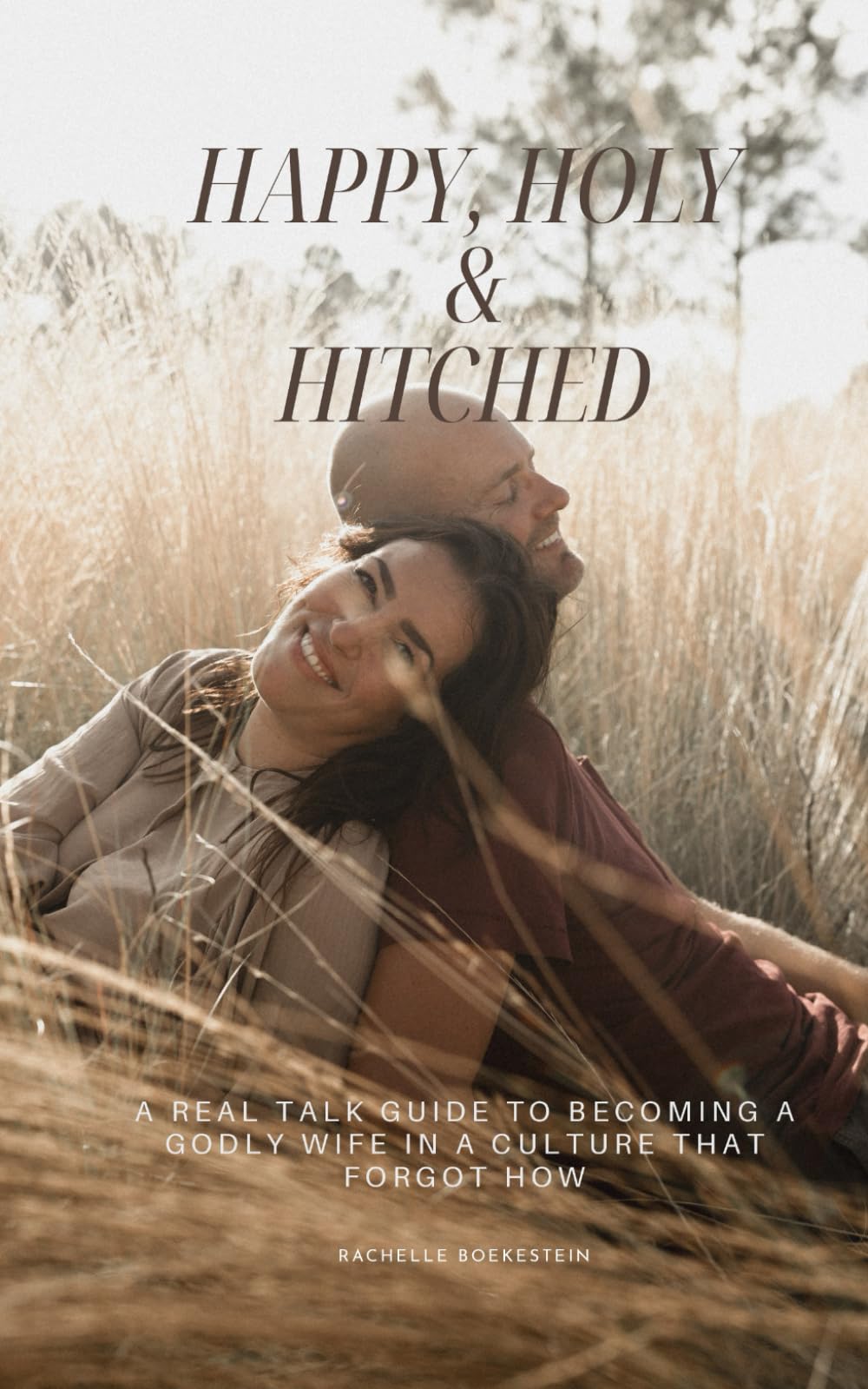 Happy, Holy and Hitched: A Real Talk Guide to Becoming a Godly Wife in a Culture That Forgot How