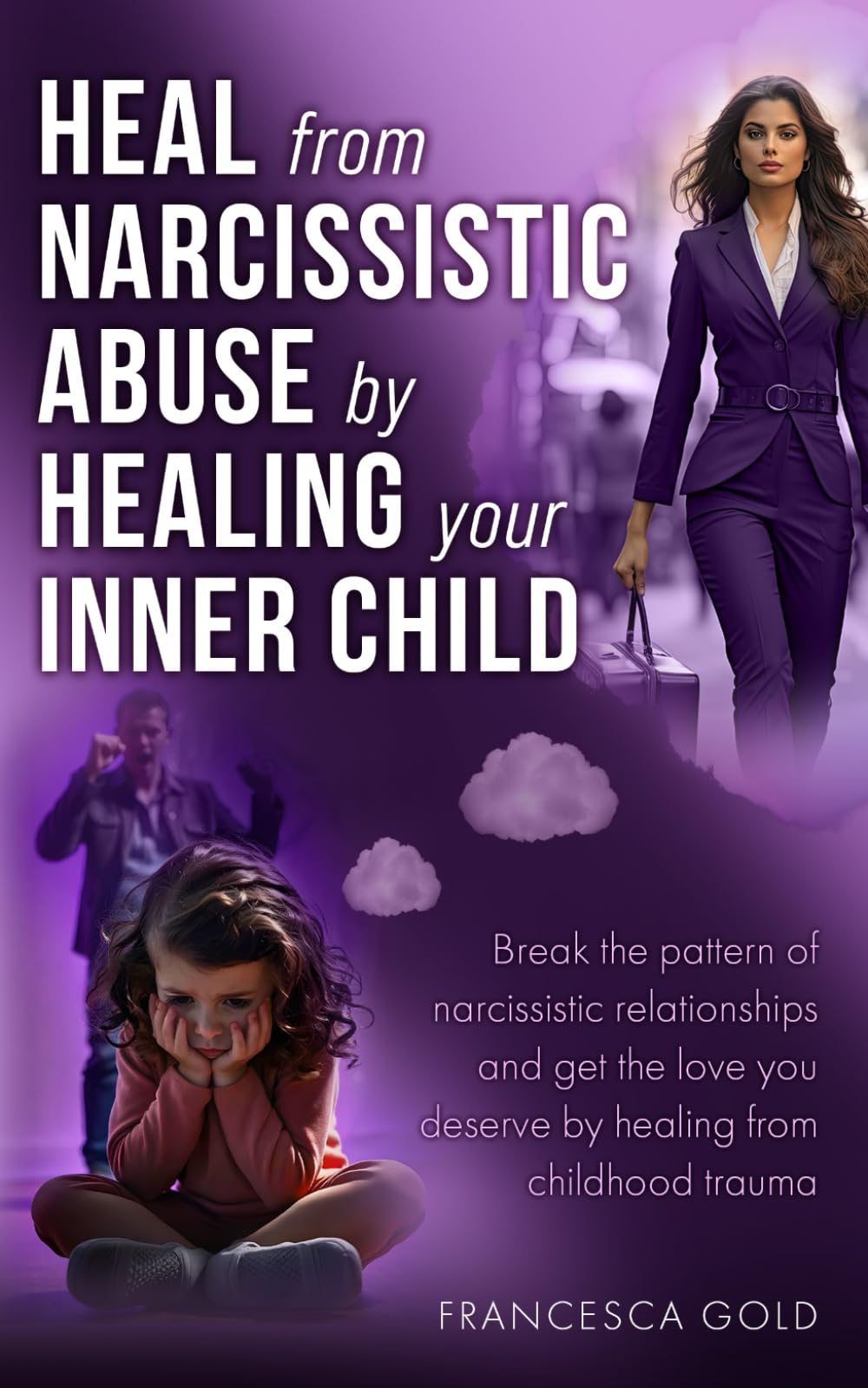 Heal From Narcissistic Abuse by Healing Your Inner Child: Break the Pattern of Narcissistic Relationships and Get the Love You Deserve by Healing From Childhood Trauma