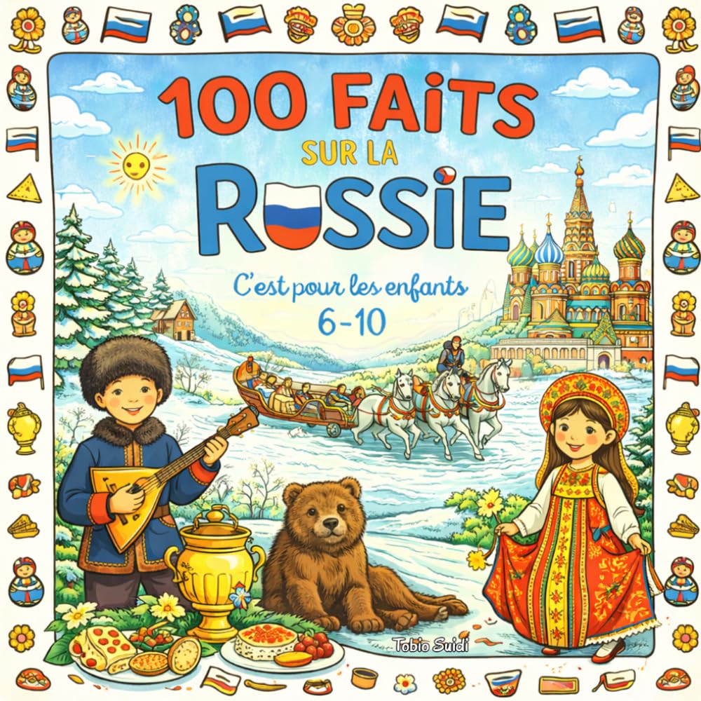 100 Faits sur La Russie: Villes, Monuments, Animaux, Paysages et Traditions - Avec Quiz et Pages à Colorier (Enfants 6–10)