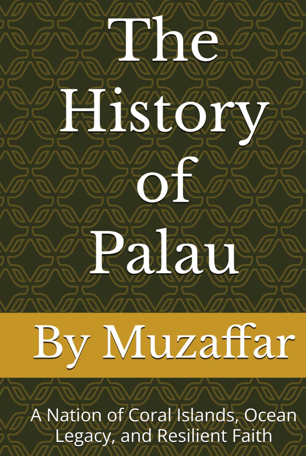 The History of Palau: A Nation of Coral Islands, Ocean Legacy, and Resilient Faith (history books)
