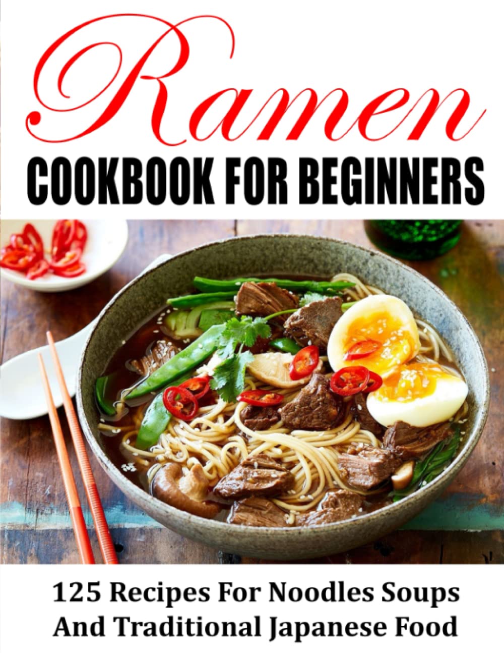 RAMEN COOKBOOK FOR BEGINNERS: 125 Recipes For Noodles Soups And Traditional Japanese Food