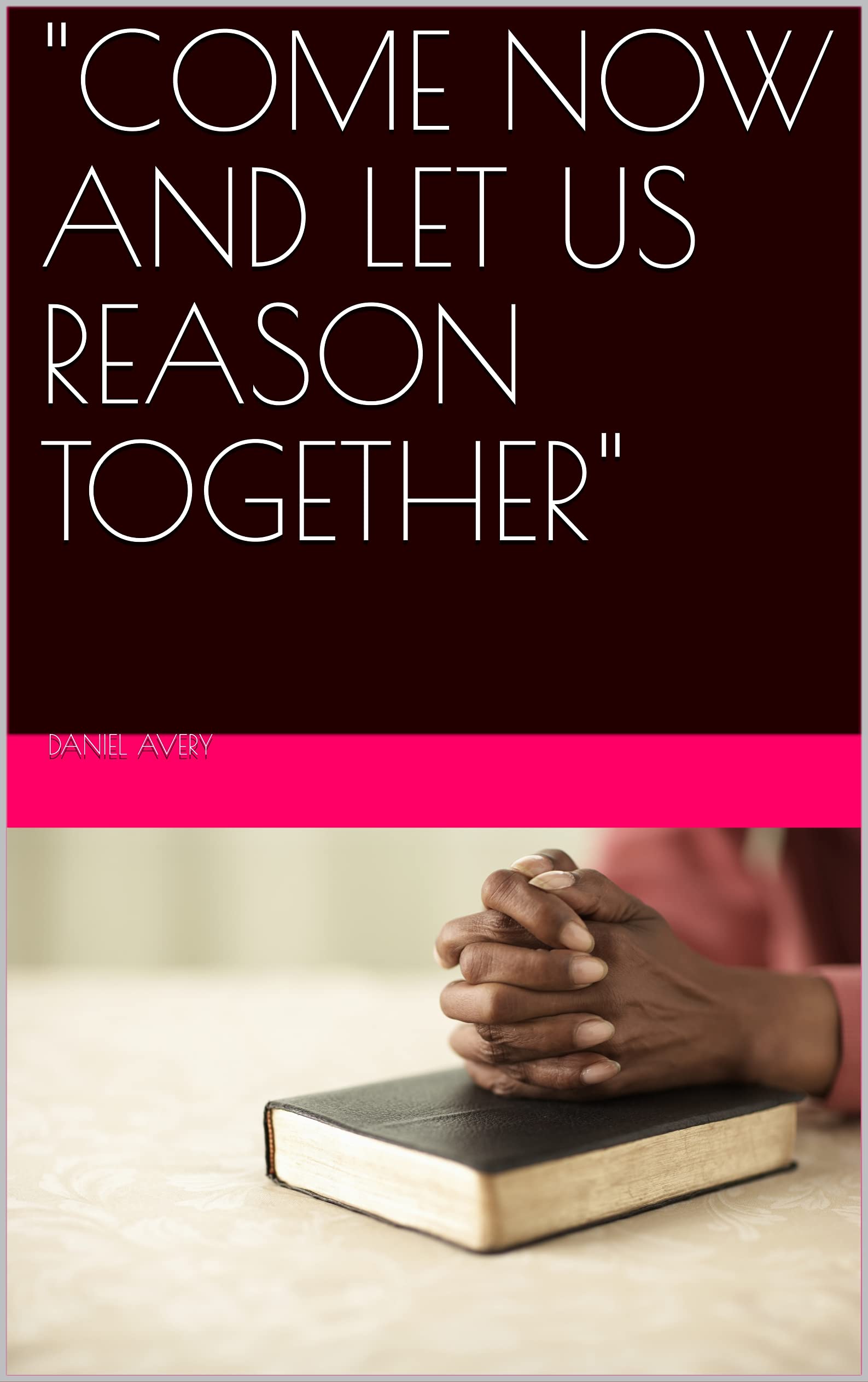 "COME NOW AND LET US REASON TOGETHER"