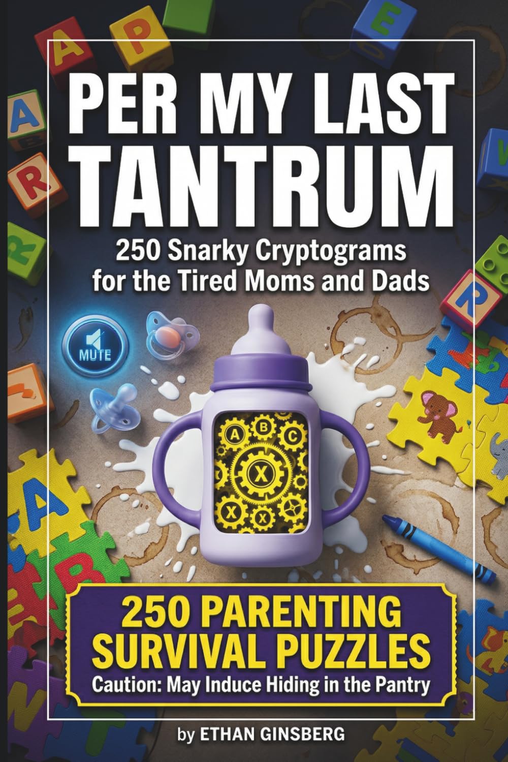Per My Last Tantrum: Snarky Cryptograms for the Mental Load: 250 Hilarious, Sarcastic, and Cynical Puzzles for Tired Moms and Dads (Passive Aggressive Puzzle Series)