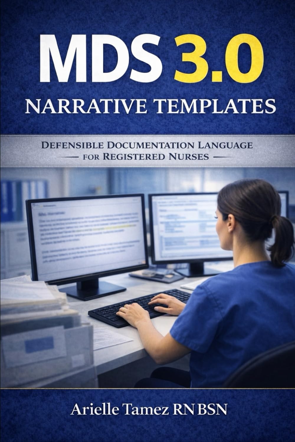 MDS 3.0 Narrative Templates for Registered Nurses: Defensible Documentation to Support Coding, Survey, and Audit Review (MDS 3.0 Series)