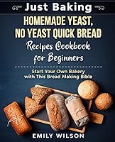 Vista 1 de Just Baking Homemade Yeast, No Yeast Quick Bread Recipes Cookbook for Beginners. Start Your Own Bakery with This Bread Making Bible