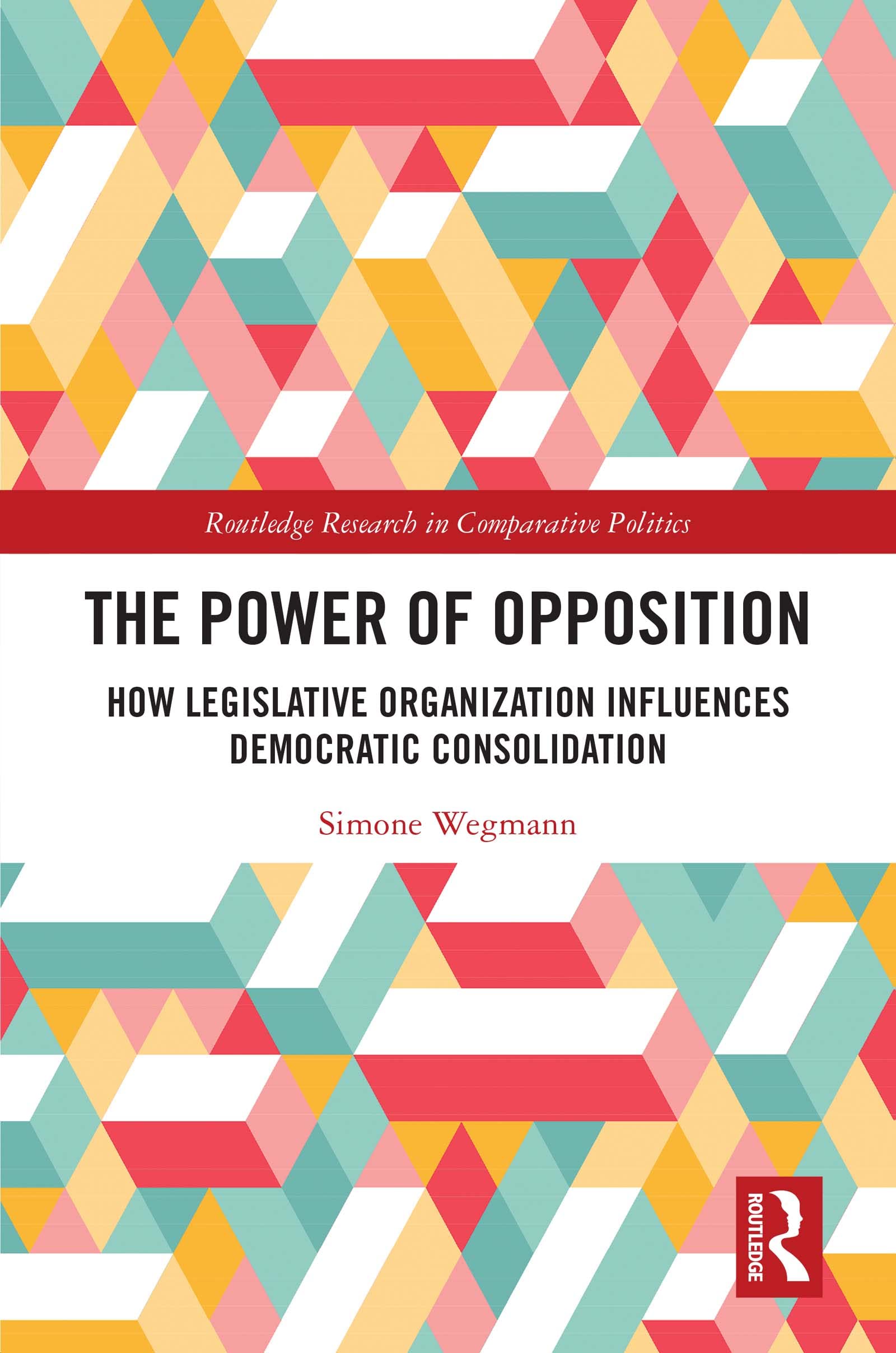 The Power of Opposition: How Legislative Organization Influences Democratic Consolidation (Routledge Research in Comparative Politics)
