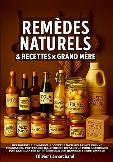 REMÈDES NATURELS & RECETTES DE GRAND-MÈRE: Herboristerie maison, recettes naturelles et cuisine française, petit guide illustré de botanique pour se ... et préserver les remèdes traditionnels