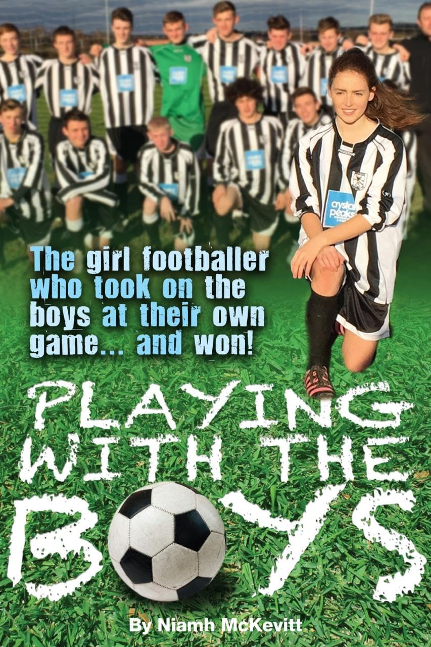 Playing With The Boys: The Girl Footballer Who Took On The Boys at their Own Game...