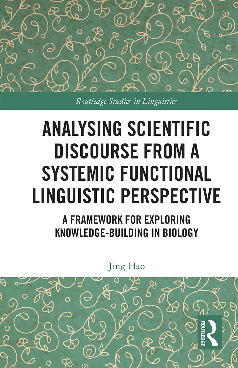 Analysing Scientific Discourse from A Systemic Functional Linguistic Perspective: A Framework for Exploring Knowledge Building in Biology (Routledge Studies in Linguistics)