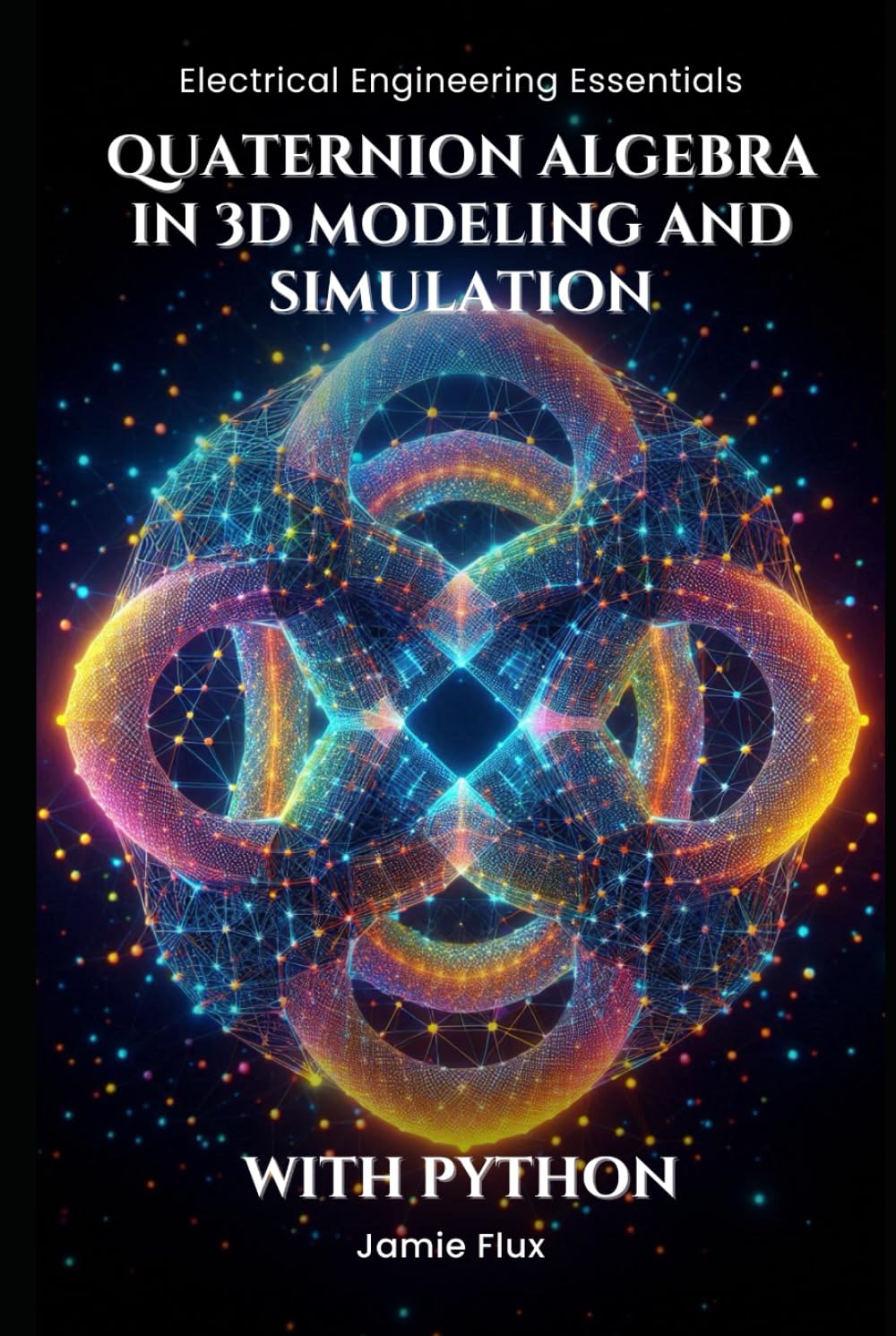 Quaternion Algebra in 3D Modeling and Simulation: With Python (Electrical Engineering Essentials with Python)
