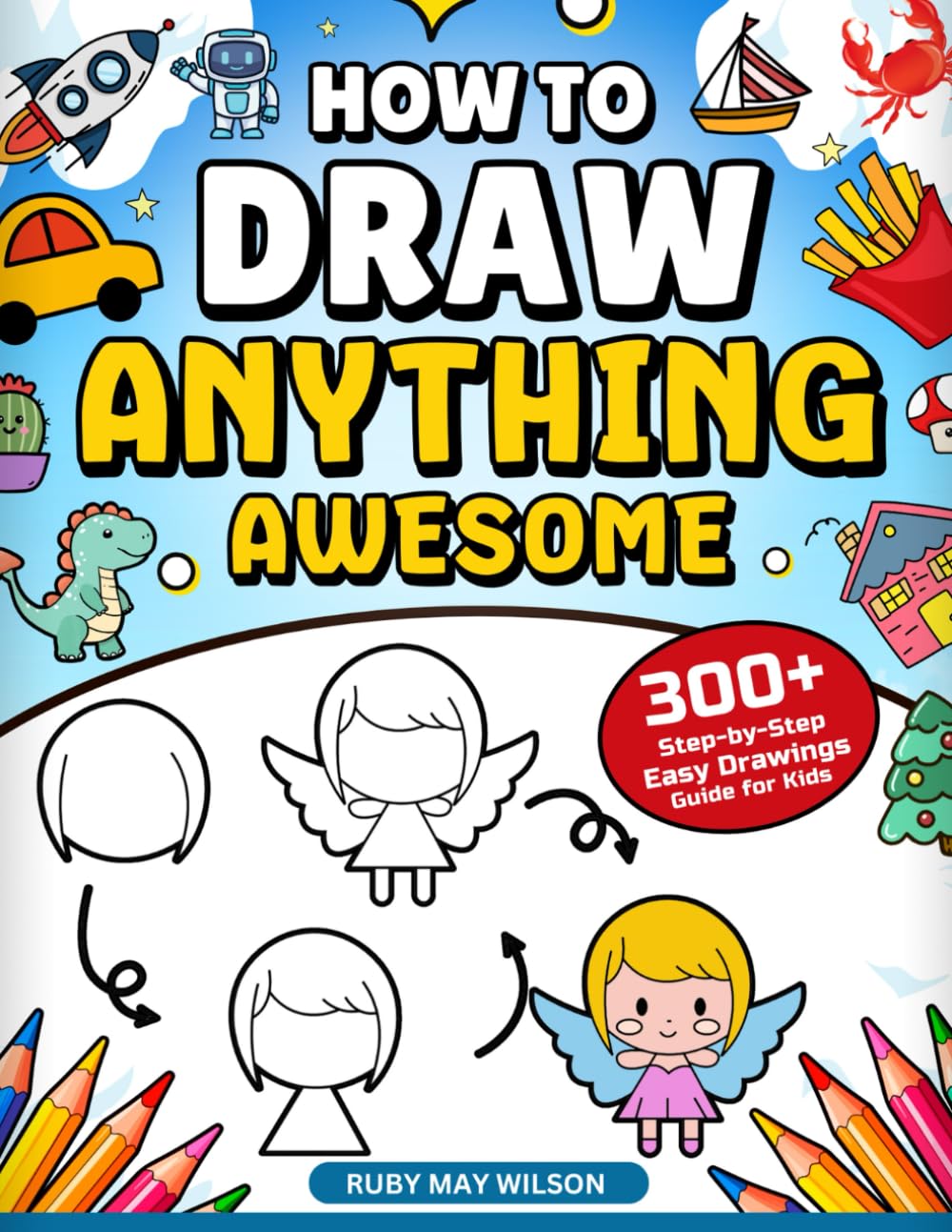 How to Draw Anything Awesome: 300 Drawings of a Step-by-Step Guide to Drawing Cars, Animals, Dinosaurs & Everything in Between