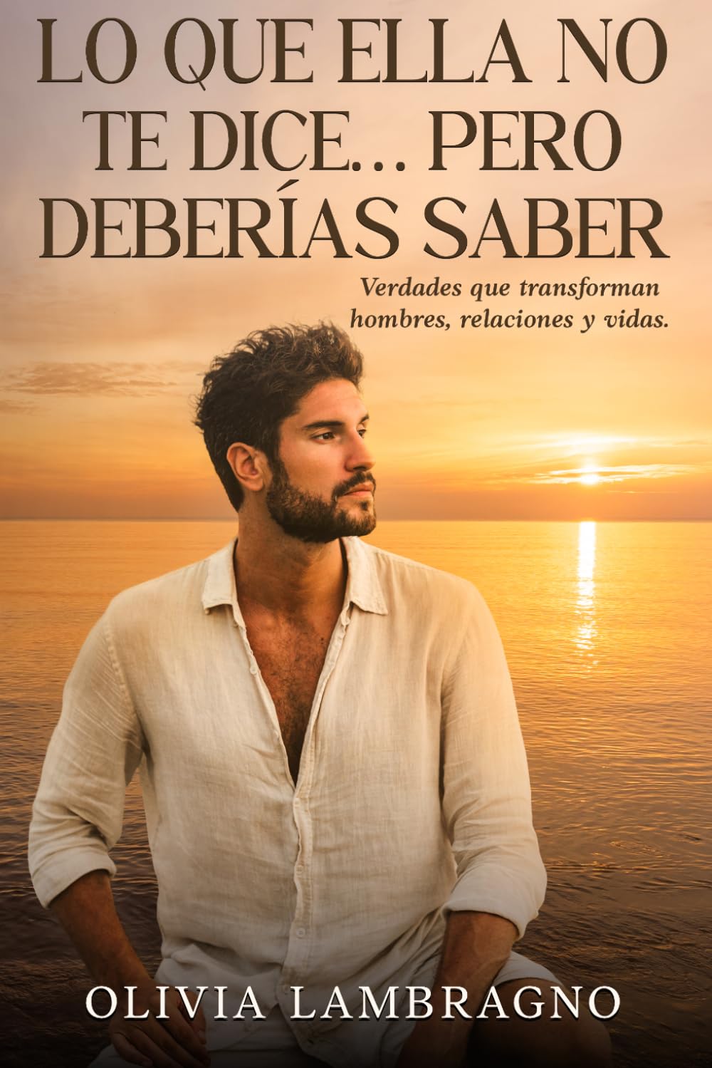 LO QUE ELLA NO TE DICE... PERO DEBERíAS SABER: Verdades que transforman hombres, relaciones y vidas (Colección Arquitectura Masculina)