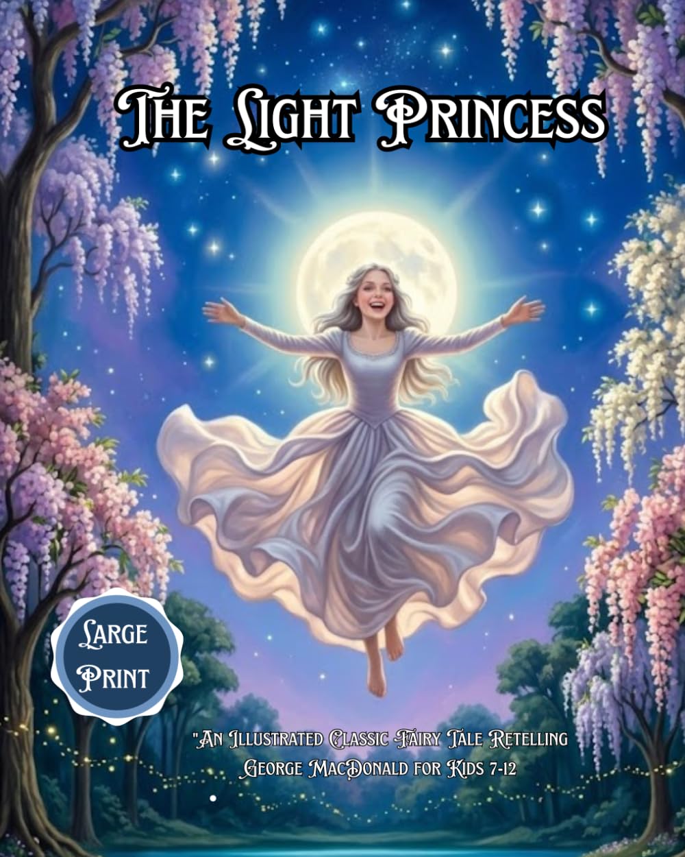 The Light Princess: An Illustrated Classic Fairy Tale Retelling George MacDonald for Kids; A Whimsical Story of Magic Gravity, Love, and Sacrifice: 7 (Timeless Princess Stories)