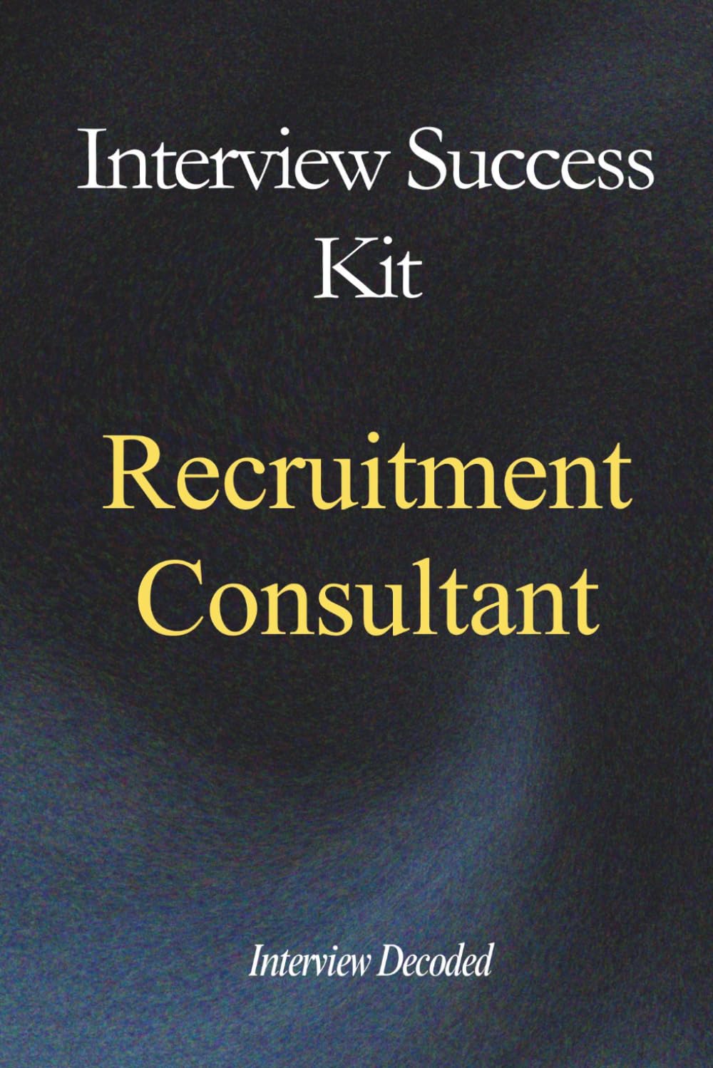 Recruitment Consultant Interview Questions and Answers: Recruitment Interview Preparation Guide with Hiring Manager Evaluation Insight, Real Scenario Questions, and Professional Answer Structure