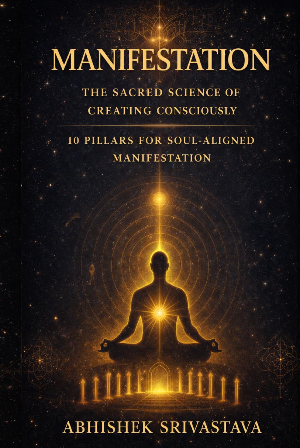 Manifestation: The Sacred Science of Creating Consciously: 10 Pillars for Soul-Aligned Manifestation