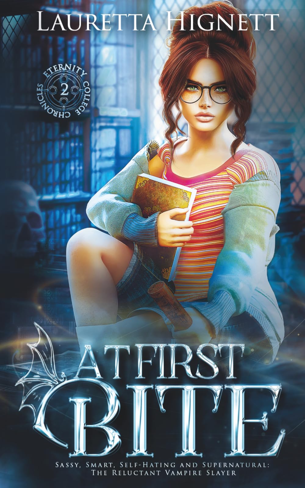 At First Bite: Sassy, Smart, Self-Hating and Supernatural: The Reluctant Vampire Slayer: 2 (The Eternity College Chronicles)