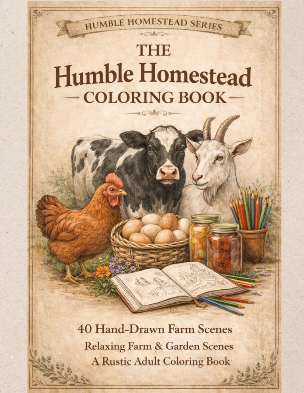 The Humble Homestead Coloring Book: 40 Rustic Farm & Garden Scenes – A Relaxing Farm Life Coloring Book for Adults