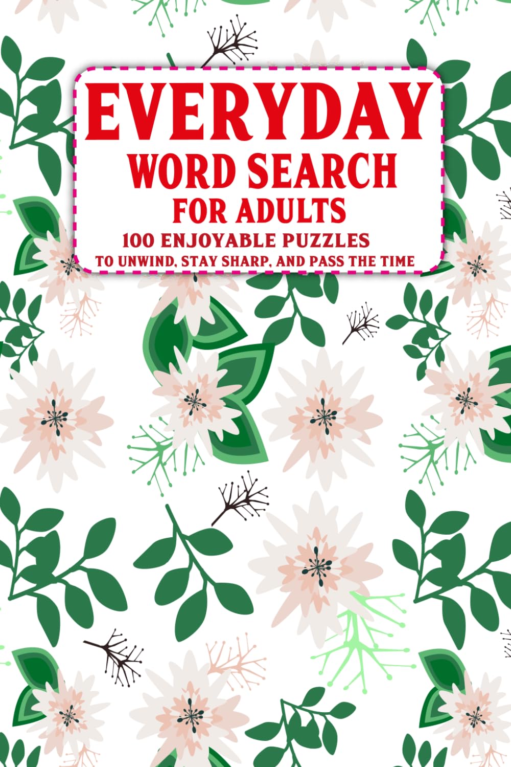 Everyday Word Search for Adults: 100 Enjoyable Puzzles to Unwind Stay Sharp and Pass the Time